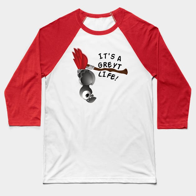 It’s A Greyt Life! Baseball T-Shirt by einsteinparrot